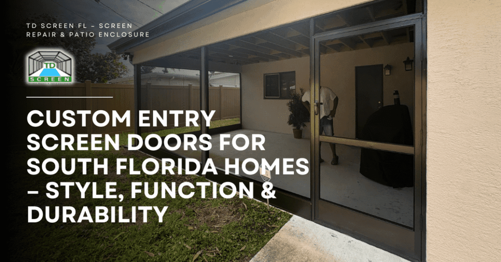 Custom Entry Screen Doors for South Florida Homes – Style, Function & Durability