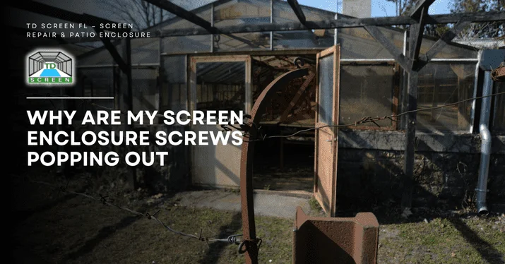 Blog 26 Why Are My Screen Enclosure Screws Popping Out